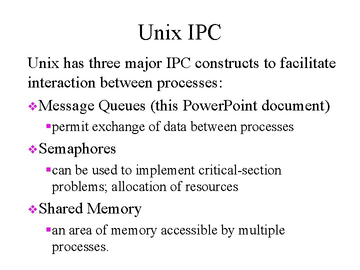 Unix IPC Unix has three major IPC constructs to facilitate interaction between processes: v.