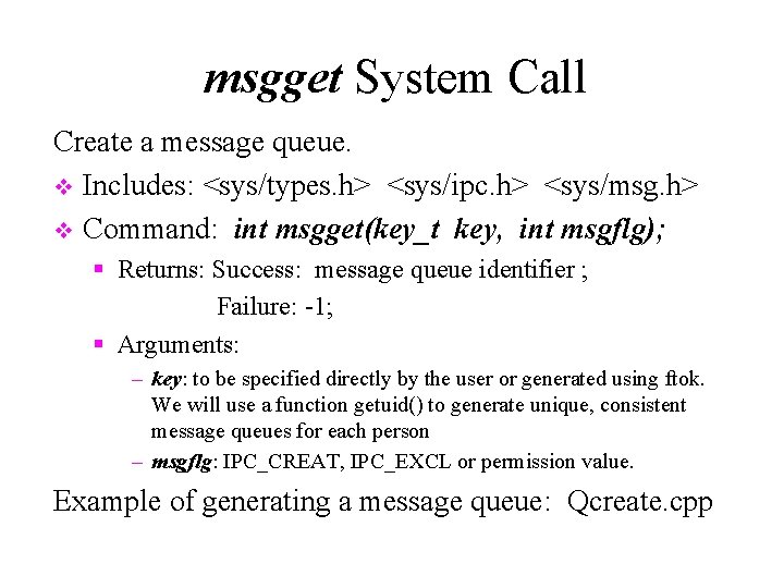 msgget System Call Create a message queue. v Includes: <sys/types. h> <sys/ipc. h> <sys/msg.