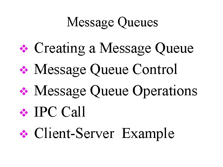 Message Queues v v v Creating a Message Queue Control Message Queue Operations IPC