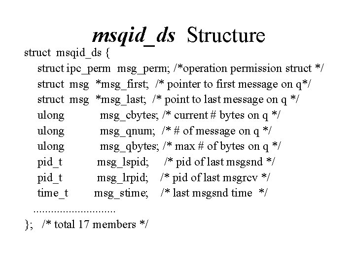 msqid_ds Structure struct msqid_ds { struct ipc_perm msg_perm; /*operation permission struct */ struct msg