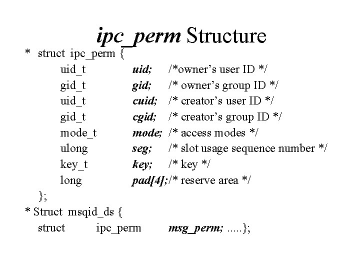 ipc_perm Structure * struct ipc_perm { uid_t uid; /*owner’s user ID */ gid_t gid;