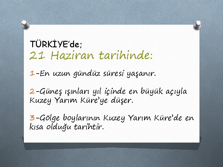 TÜRKİYE’de; 21 Haziran tarihinde: 1 -En uzun gündüz süresi yaşanır. 2 -Güneş ışınları yıl