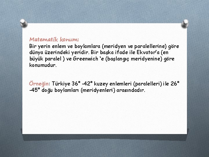Matematik konum: Bir yerin enlem ve boylamlara (meridyen ve paralellerine) göre dünya üzerindeki yeridir.