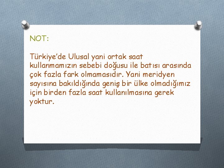 NOT: Türkiye’de Ulusal yani ortak saat kullanmamızın sebebi doğusu ile batısı arasında çok fazla