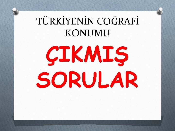 TÜRKİYENİN COĞRAFİ KONUMU ÇIKMIŞ SORULAR 