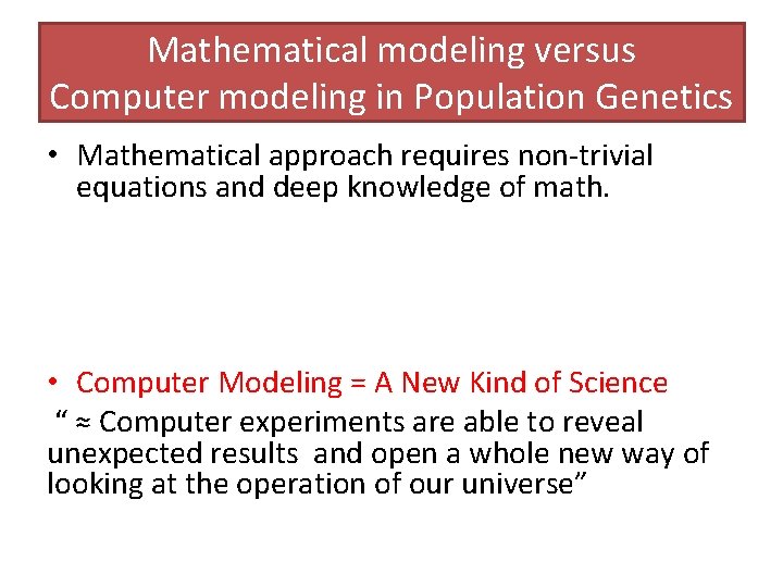 Mathematical modeling versus Computer modeling in Population Genetics • Mathematical approach requires non-trivial equations