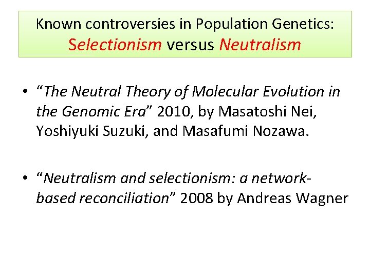 Known controversies in Population Genetics: Selectionism versus Neutralism • “The Neutral Theory of Molecular