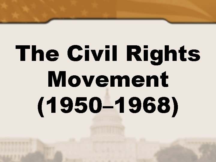 The Civil Rights Movement (1950– 1968) 