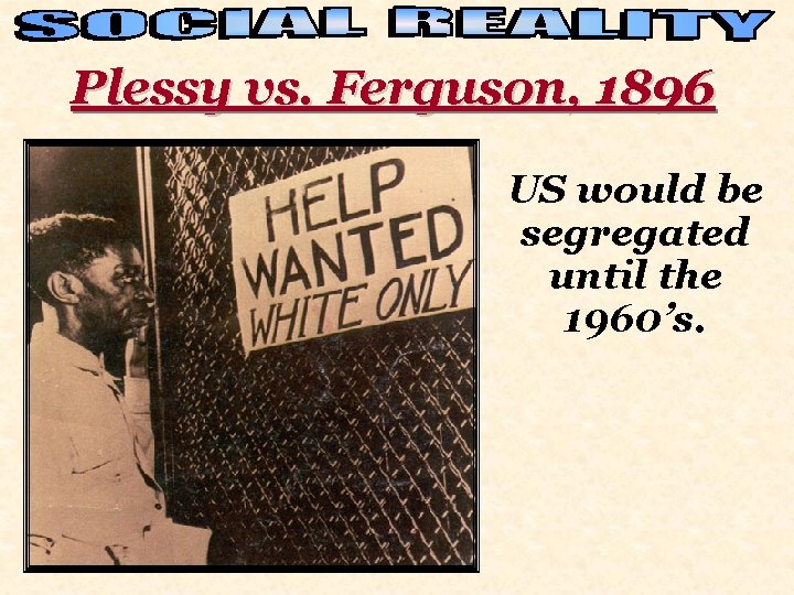 Plessy vs. Ferguson, 1896 US would be segregated until the 1960’s. 