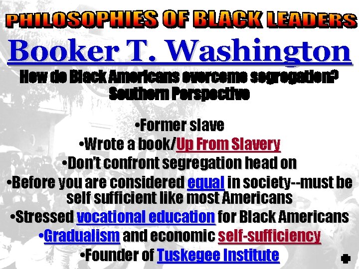 Booker T. Washington How do Black Americans overcome segregation? Southern Perspective • Former slave