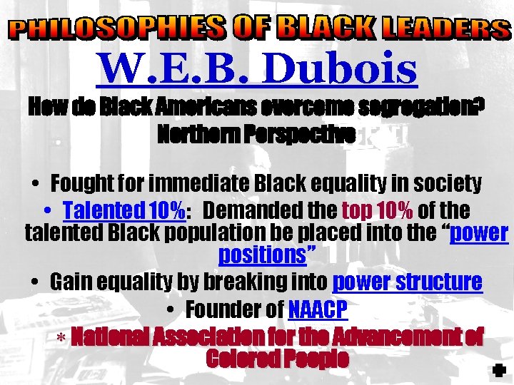W. E. B. Dubois How do Black Americans overcome segregation? Northern Perspective • Fought