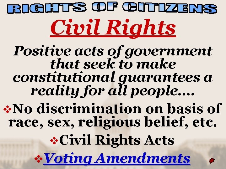 Civil Rights Positive acts of government that seek to make constitutional guarantees a reality