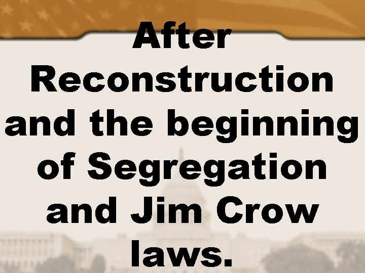 After Reconstruction and the beginning of Segregation and Jim Crow laws. 