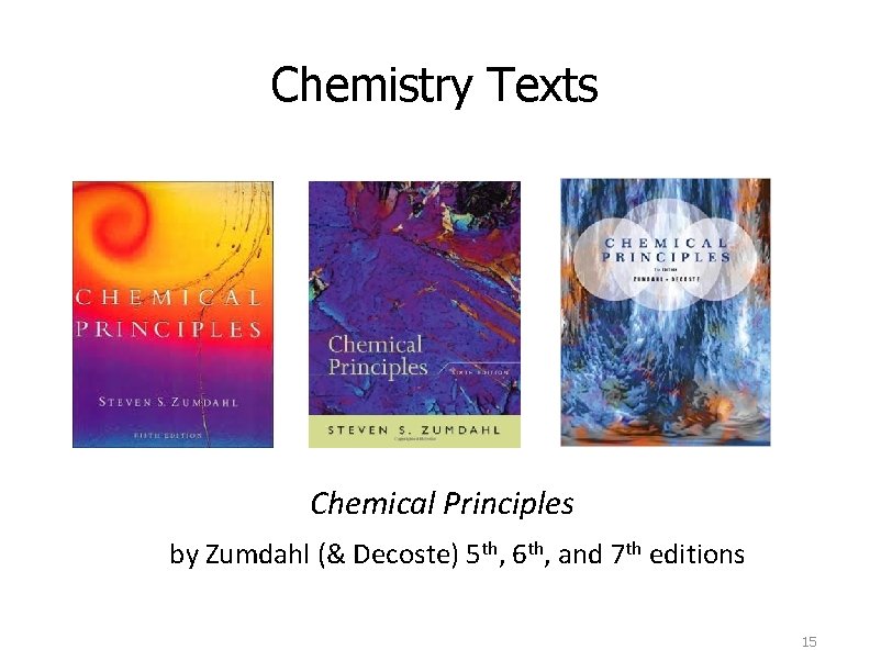 Chemistry Texts Chemical Principles by Zumdahl (& Decoste) 5 th, 6 th, and 7