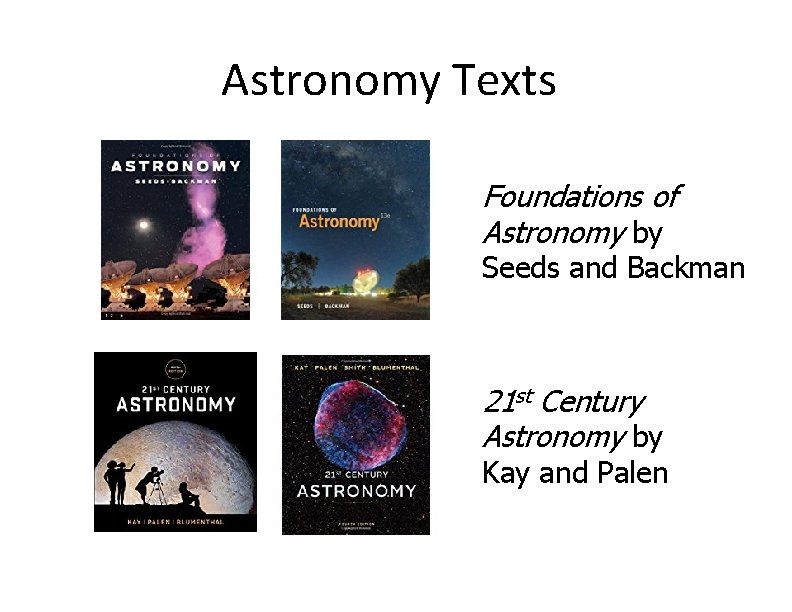 Astronomy Texts Foundations of Astronomy by Seeds and Backman 21 st Century Astronomy by