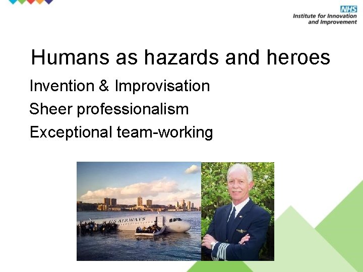 Humans as hazards and heroes Invention & Improvisation Sheer professionalism Exceptional team-working 