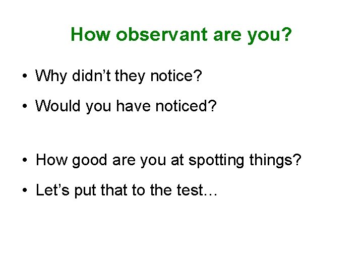 How observant are you? • Why didn’t they notice? • Would you have noticed?