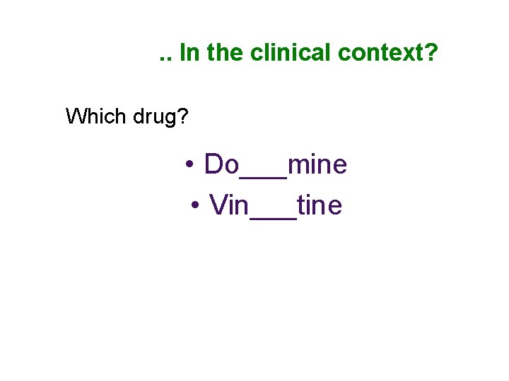 . . In the clinical context? Which drug? • Do___mine • Vin___tine 