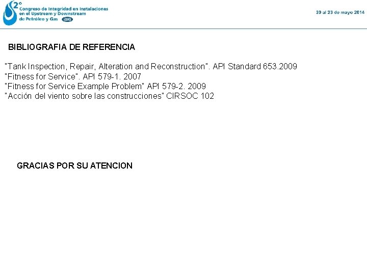 BIBLIOGRAFIA DE REFERENCIA “Tank Inspection, Repair, Alteration and Reconstruction”. API Standard 653. 2009 “Fitness