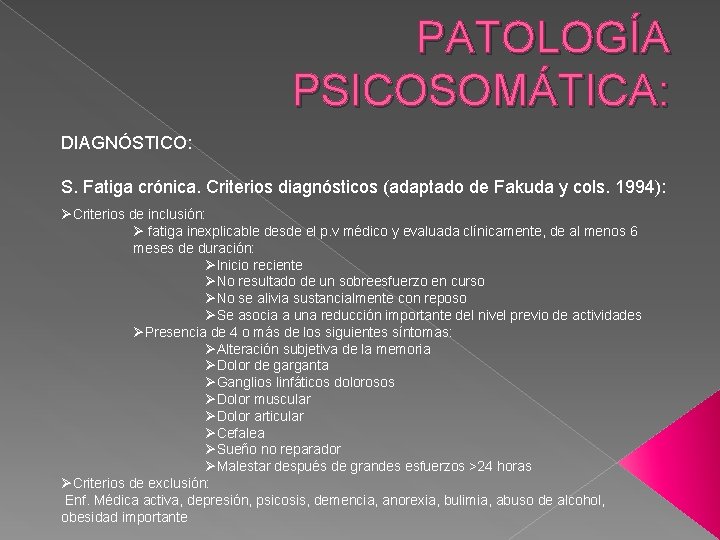 PATOLOGÍA PSICOSOMÁTICA: DIAGNÓSTICO: S. Fatiga crónica. Criterios diagnósticos (adaptado de Fakuda y cols. 1994):