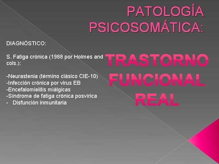 PATOLOGÍA PSICOSOMÁTICA: DIAGNÓSTICO: S. Fatiga crónica (1988 por Holmes and cols. ): -Neurastenia (término