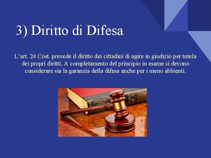 3) Diritto di Difesa L’art. 24 Cost. prevede il diritto dei cittadini di agire 3) Diritto di Difesa L’art. 24 Cost. prevede il diritto dei cittadini di agire