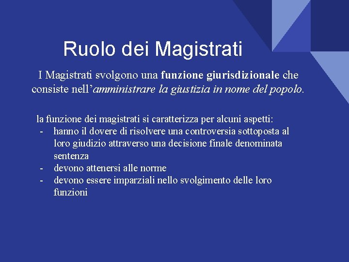 Ruolo dei Magistrati I Magistrati svolgono una funzione giurisdizionale che consiste nell’amministrare la giustizia