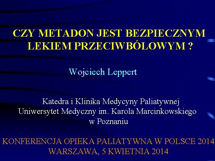 CZY METADON JEST BEZPIECZNYM LEKIEM PRZECIWBÓLOWYM ? Wojciech Leppert Katedra i Klinika Medycyny Paliatywnej