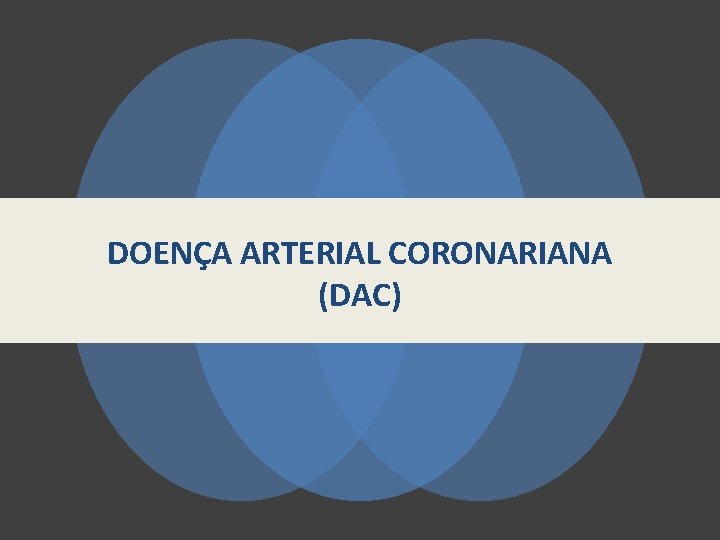 DOENÇA ARTERIAL CORONARIANA (DAC) 