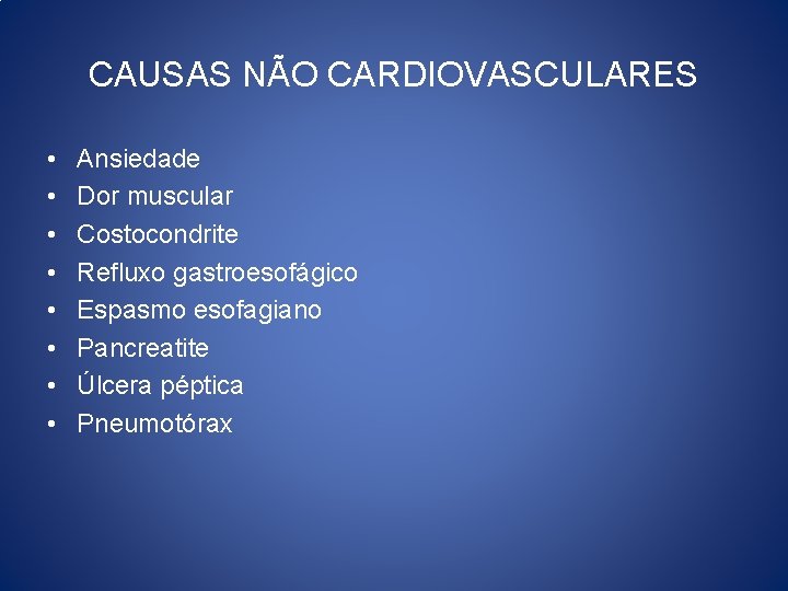 CAUSAS NÃO CARDIOVASCULARES • • Ansiedade Dor muscular Costocondrite Refluxo gastroesofágico Espasmo esofagiano Pancreatite