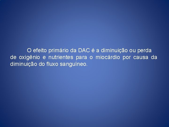 O efeito primário da DAC é a diminuição ou perda de oxigênio e nutrientes