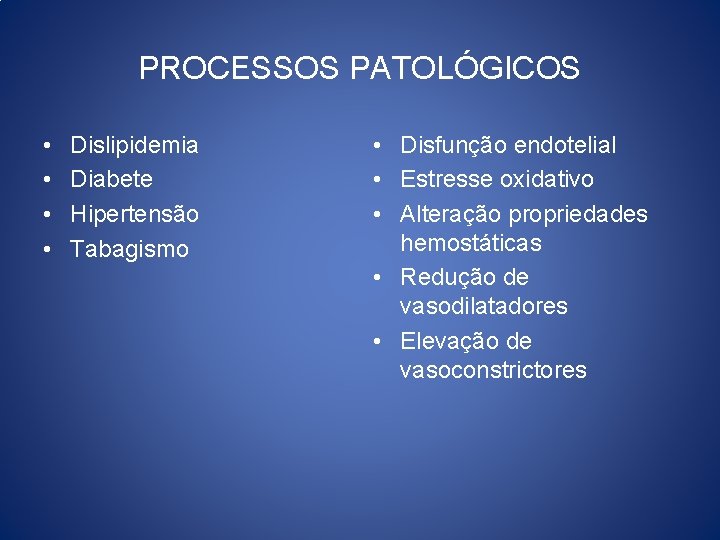 PROCESSOS PATOLÓGICOS • • Dislipidemia Diabete Hipertensão Tabagismo • Disfunção endotelial • Estresse oxidativo