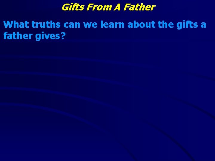 Gifts From A Father What truths can we learn about the gifts a father