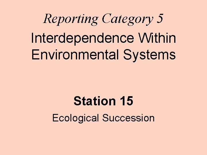 Reporting Category 5 Interdependence Within Environmental Systems Station 15 Ecological Succession 