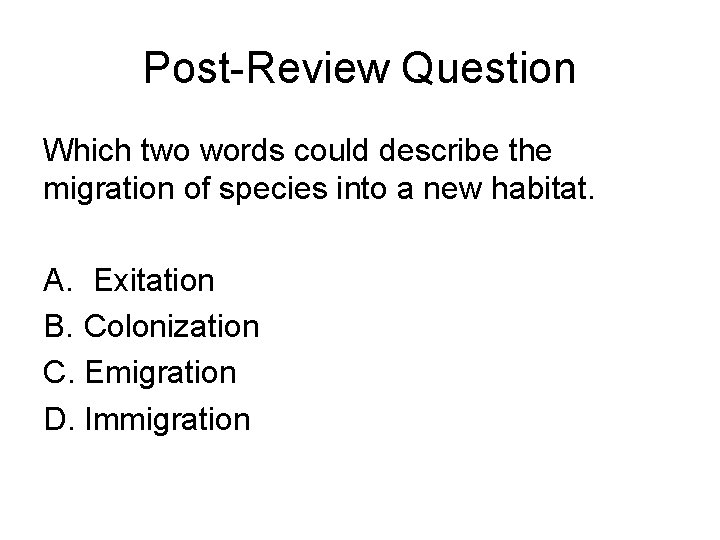 Post-Review Question Which two words could describe the migration of species into a new