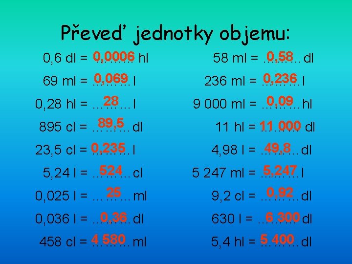 Převeď jednotky objemu: 0, 6 dl = 0, 0006 ……. . . hl 0,