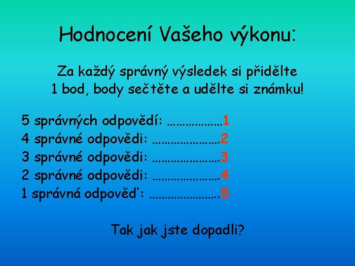 Hodnocení Vašeho výkonu: Za každý správný výsledek si přidělte 1 bod, body sečtěte a