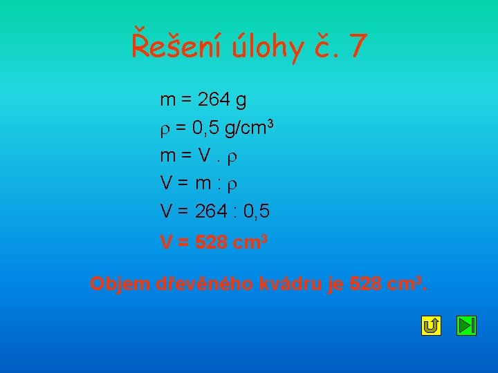 Řešení úlohy č. 7 m = 264 g = 0, 5 g/cm 3 m=V.