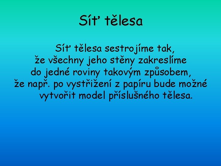 Síť tělesa sestrojíme tak, že všechny jeho stěny zakreslíme do jedné roviny takovým způsobem,