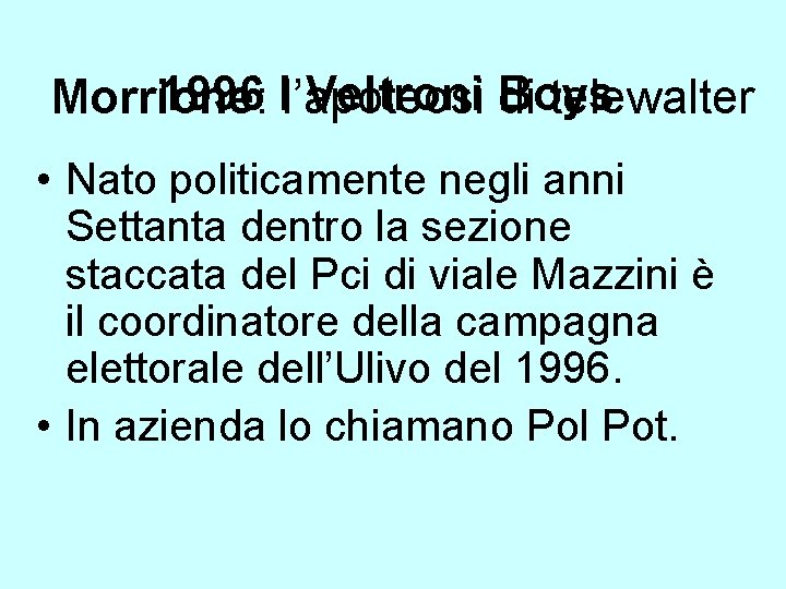 1996 Il’apoteosi Veltroni Boys Morrione: di telewalter • Nato politicamente negli anni Settanta dentro