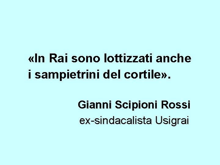  «In Rai sono lottizzati anche i sampietrini del cortile» . Gianni Scipioni Rossi