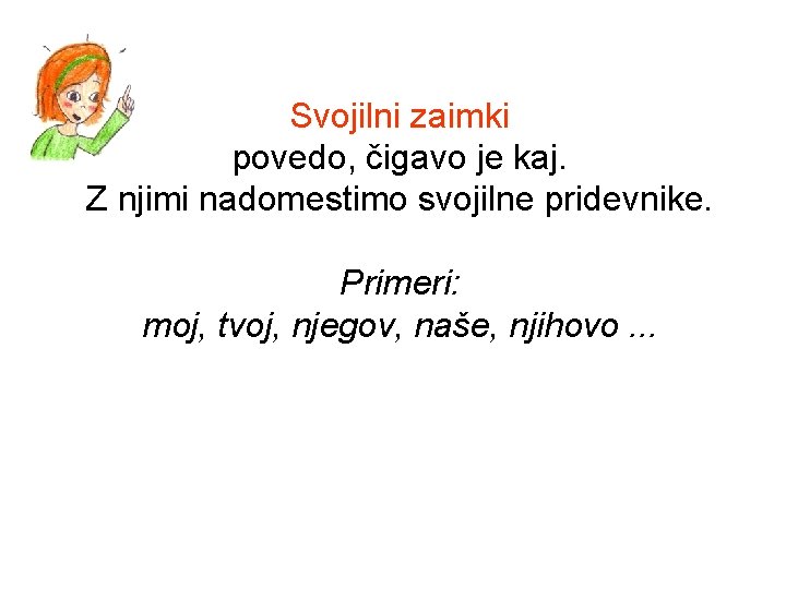 Svojilni zaimki povedo, čigavo je kaj. Z njimi nadomestimo svojilne pridevnike. Primeri: moj, tvoj,