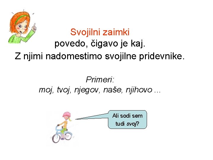 Svojilni zaimki povedo, čigavo je kaj. Z njimi nadomestimo svojilne pridevnike. Primeri: moj, tvoj,