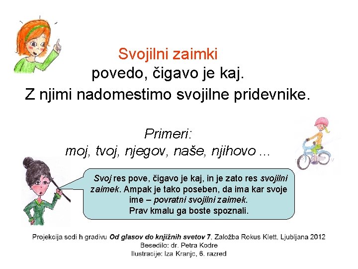 Svojilni zaimki povedo, čigavo je kaj. Z njimi nadomestimo svojilne pridevnike. Primeri: moj, tvoj,