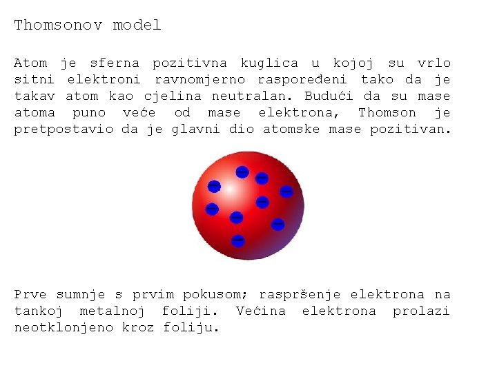 Thomsonov model Atom je sferna pozitivna kuglica u kojoj su vrlo sitni elektroni ravnomjerno