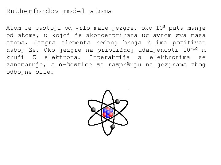 Rutherfordov model atoma Atom se sastoji od vrlo male jezgre, oko 105 puta manje
