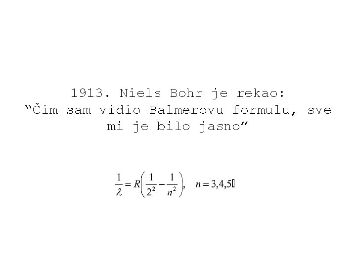 1913. Niels Bohr je rekao: “Čim sam vidio Balmerovu formulu, sve mi je bilo