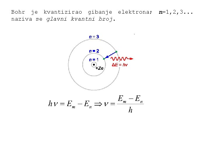 Bohr je kvantizirao gibanje elektrona; n=1, 2, 3. . . naziva se glavni kvantni