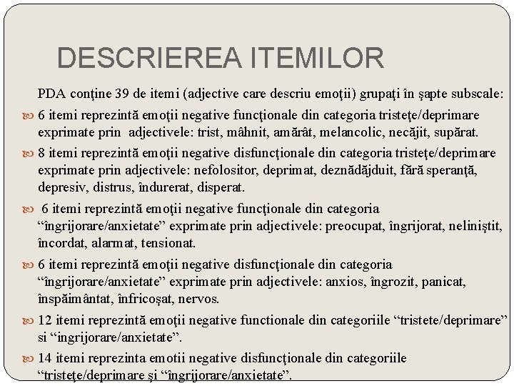 DESCRIEREA ITEMILOR PDA conţine 39 de itemi (adjective care descriu emoţii) grupaţi în şapte DESCRIEREA ITEMILOR PDA conţine 39 de itemi (adjective care descriu emoţii) grupaţi în şapte