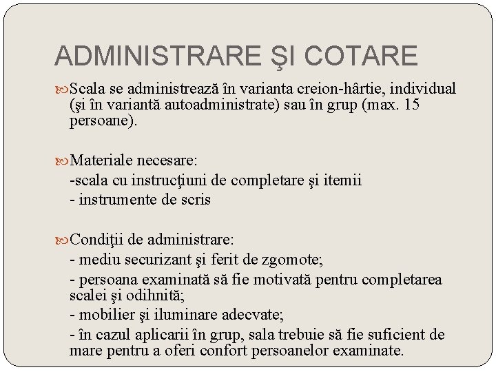 ADMINISTRARE ŞI COTARE Scala se administrează în varianta creion-hârtie, individual (şi în variantă autoadministrate) ADMINISTRARE ŞI COTARE Scala se administrează în varianta creion-hârtie, individual (şi în variantă autoadministrate)